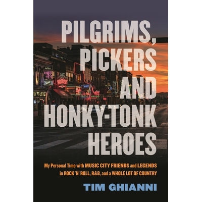 预订 Pilgrims, Pickers and Honky-Tonk Heroes: My Personal Time with Music City Friends and Legends in Rock ’n’ Roll, R