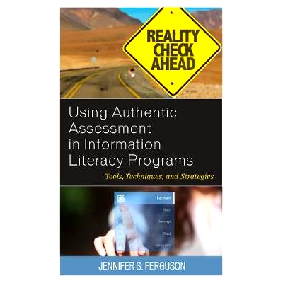 预订 Using Authentic Assessment in Information Literacy Programs: Tools, Techniques, and Strategies 在信息素养计划中使用