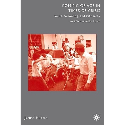 预订 Coming of Age in Times of Crisis: Youth, Schooling, and Patriarchy in a Venezuelan Town: 9780312293574