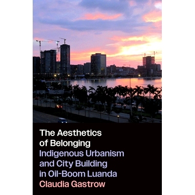 预订 The Aesthetics of Belonging: Indigenous Urbanism and City Building in Oil-Boom Luanda 归属美学：石油繁荣时期罗安达