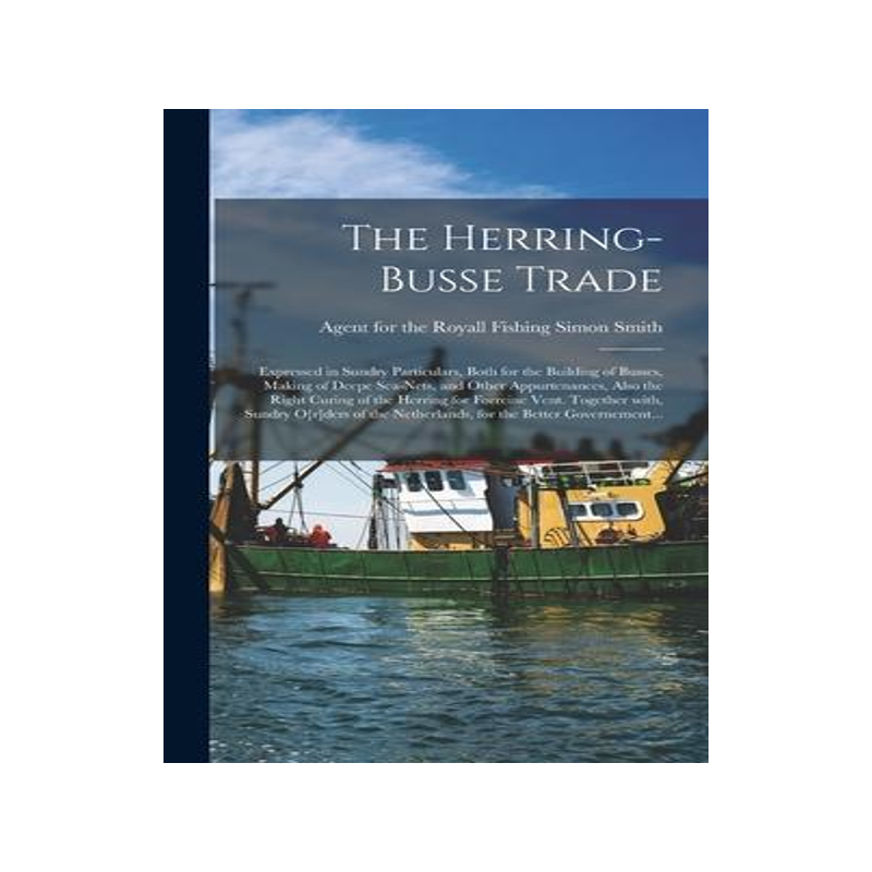 [预订]The Herring-busse Trade [electronic Resource]: Expressed in Sundry Particulars, Both for the Buildin 9781013449901