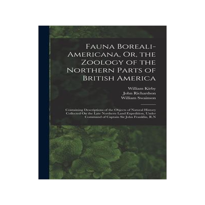 [预订]Fauna Boreali-Americana, Or, the Zoology of the Northern Parts of British America: Containing Descri 9781018464091