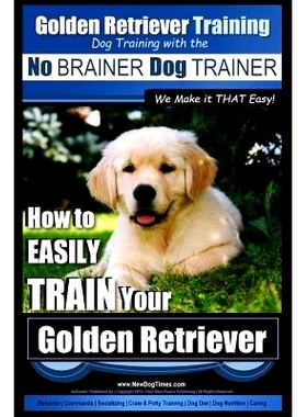 预订 Golden Retriever Training Dog Training with the No BRAINER Dog TRAINER We Make it THAT Easy!: How to EASILY Train Y
