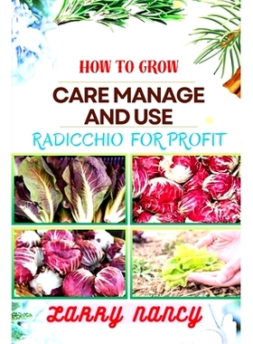 预订 How to Grow Care Manage and Use Radicchio for Profit: Once Touch Guide To Profitable Radicchio Farming For Sustaina