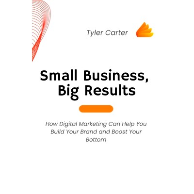 预订 Small Business, Big Results: How Digital Marketing Can Help You Build Your Brand and Boost Your Bottom