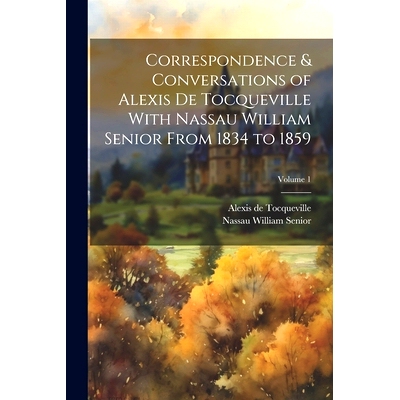 预订 Correspondence & Conversations of Alexis De Tocqueville With Nassau William Senior From 1834 to 1859; Volume 1: 978