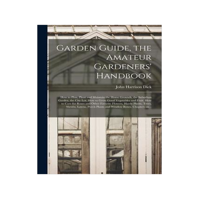 [预订]Garden Guide, the Amateur Gardeners’ Handbook; How to Plan, Plant and Maintain the Home Grounds, t 9781013557453