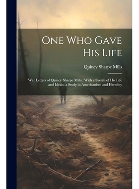预订 One who Gave his Life: War Letters of Quincy Sharpe Mills: With a Sketch of his Life and Ideals, a Study in America