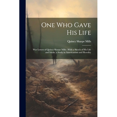 预订 One who Gave his Life: War Letters of Quincy Sharpe Mills: With a Sketch of his Life and Ideals, a Study in America
