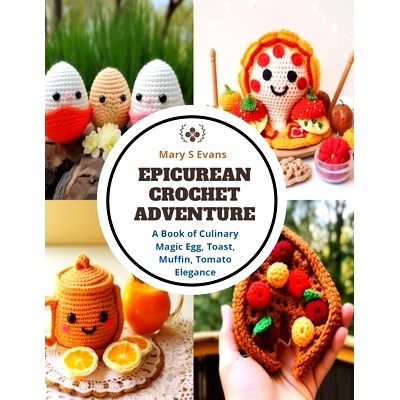 预订 Epicurean Crochet Adventure: A Book of Culinary Magic Egg, Toast, Muffin, Tomato Elegance: 9798872114420