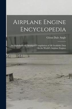 [预订]Airplane Engine Encyclopedia: An Alphabetically Arranged Compilation of All Available Data On the Wo 9781015614574