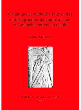 预订 Catalogue et étude des faux et des outils agricoles de coupe à lame et à manche entiers en Gaule 高卢镰刀及全柄