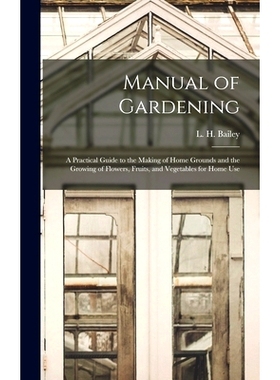预订 Manual of Gardening; a Practical Guide to the Making of Home Grounds and the Growing of Flowers, Fruits, and Vegeta