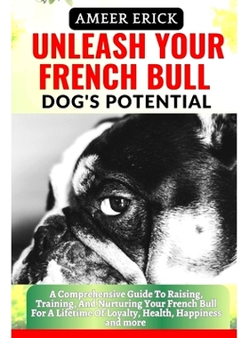 预订 Unleash Your French Bull Dog’s Potential: A Comprehensive Guide To Raising, Training, And Nurturing Your French Bu