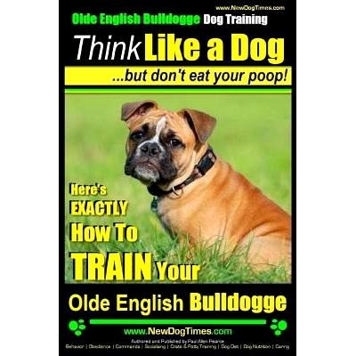 预订 Olde English Bulldogge, Dog Training Think Like a Dog...but don’t eat your poop!: Here’s EXACTLY How To TRAIN You
