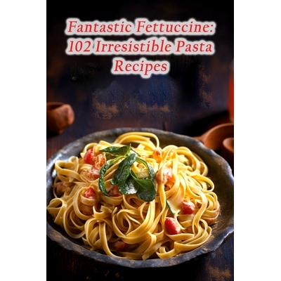 预订 Fantastic Fettuccine: 102 Irresistible Pasta Recipes: 9798870698472