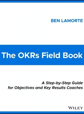 The Okrs Field Book: a Step-By-Step Guide for Objectives and Key Results Coaches 目标与关键结果实践手册：目标与关键结果