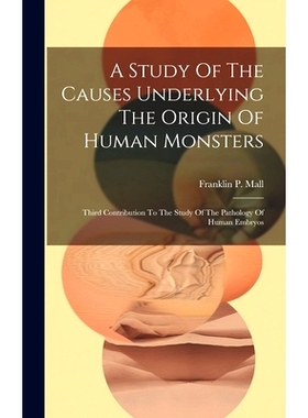 预订 A Study Of The Causes Underlying The Origin Of Human Monsters: Third Contribution To The Study Of The Pathology Of