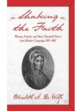 预订 Shaking the Faith: Women, Family, and Mary Marshall Dyer’s Anti-Shaker Campaign, 1815-1867: 9780312295035