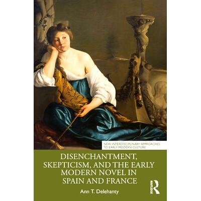 预订 Disenchantment, Skepticism, and the Early Modern Novel in Spain and France 祛魅、怀疑主义与西班牙及法国近代早期小说