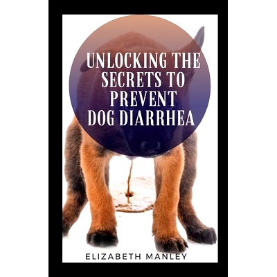 预订 Unlocking The Secret To Prevent Dog Diarrhea: 30 Recipes That Help The Maintain A Health Gut In Dog: 9798859276295