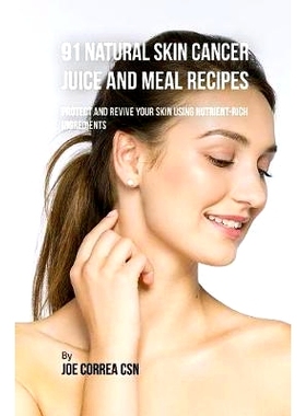 预订 91 Natural Skin Cancer Juice and Meal Recipes: Protect and Revive Your Skin Using Nutrient-Rich Ingredients: 978163