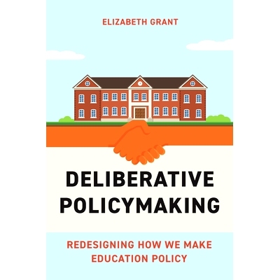 预订 Deliberative Policymaking: Redesigning How We Make Education Policy: Redesigning How We Make Education Policy 协商