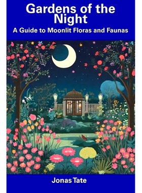 预订 Gardens of the Night: A Guide to Moonlit Floras and Faunas: 9798856227047