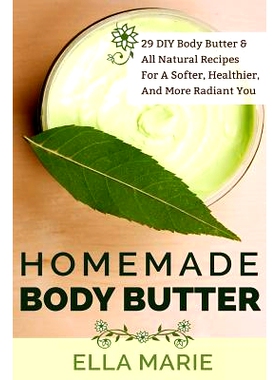 预订 Homemade Body Butter: 29 DIY Body Butter & All Natural Recipes For a Softer, Healthier, and More Radiant You: 97815