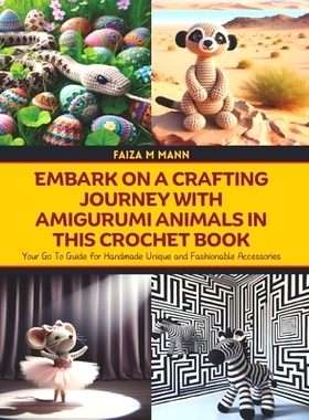 预订 Embark on a Crafting Journey with Amigurumi Animals in this Crochet Book: Your Go To Guide for Handmade Unique and