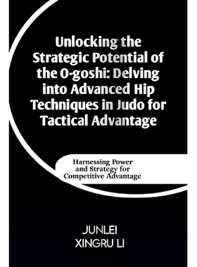 预订 Unlocking the Strategic Potential of the O-goshi: Delving into Advanced Hip Techniques in Judo for Tactical Advanta