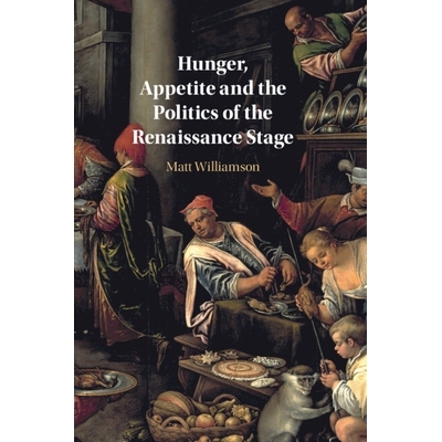 预订 Hunger, Appetite and the Politics of the Renaissance Stage 文艺复兴时期的饥饿、食欲与政治: 9781108927659