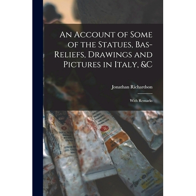 预订 An Account of Some of the Statues, Bas-Reliefs, Drawings and Pictures in Italy, &c: With Remarks: 9781016405522