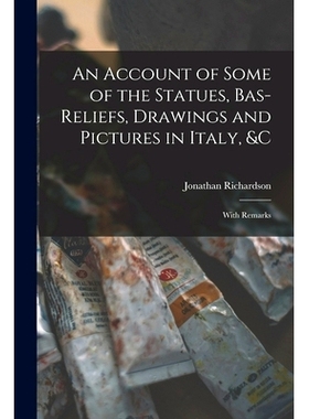 预订 An Account of Some of the Statues, Bas-Reliefs, Drawings and Pictures in Italy, &c: With Remarks: 9781016405522