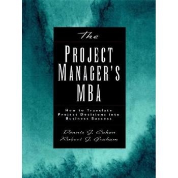 预订 The Project Manager’S Mba: How To Translate Project Decisions Into Business Success 项目经理的MBA：如何将项目决策