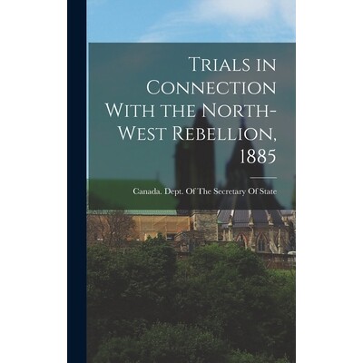 预订 Trials in Connection With the North-West Rebellion, 1885 9781017422474