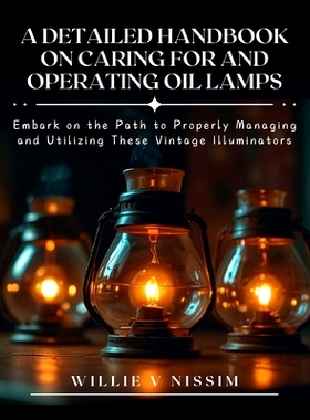 预订 A Detailed Handbook on Caring for and Operating Oil Lamps: Embark on the Path to Properly Managing and Utilizing Th