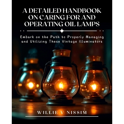 预订 A Detailed Handbook on Caring for and Operating Oil Lamps: Embark on the Path to Properly Managing and Utilizing Th