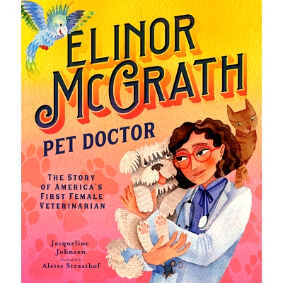 预订 Elinor McGrath, Pet Doctor: The Story of America’s First Female Veterinarian 埃莉诺·麦格拉斯，宠物医生：美国*位女