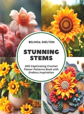 预订 Stunning Stems: 200 Captivating Crochet Flower Patterns Book with Endless Inspiration: 9798322015369