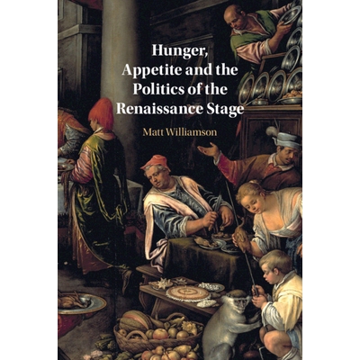 预订 Hunger, Appetite and the Politics of the Renaissance Stage 文艺复兴时期的饥饿、食欲与政治: 9781108832069
