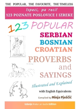 预订 123 Popular Serbian - Bosnian - Croatian Proverbs and Sayings with English Equivalents, Illustrated and Explained: