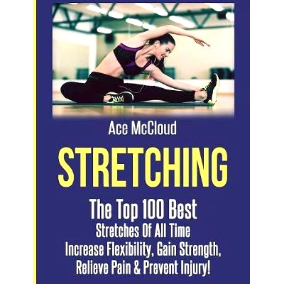 预订 Stretching: The Top 100 Best Stretches Of All Time: Increase Flexibility, Gain Strength, Relieve Pain & Prevent Inj
