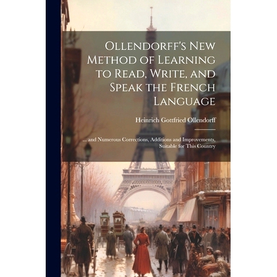 预订 Ollendorff’s New Method of Learning to Read, Write, and Speak the French Language: ... and Numerous Corrections, A