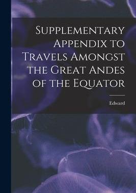 [预订]Supplementary Appendix to Travels Amongst the Great Andes of the Equator 9781018731827