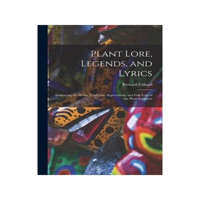 [预订]Plant Lore, Legends, and Lyrics: Embracing the Myths, Traditions, Superstitions, and Folk-Lore of th 9781015640818