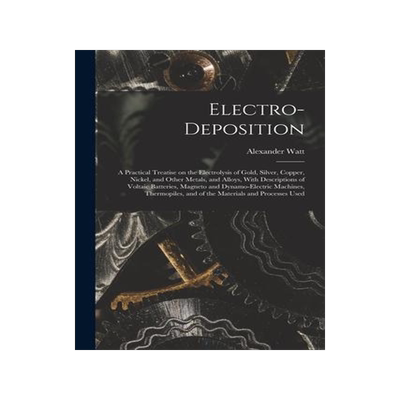 [预订]Electro-deposition: A Practical Treatise on the Electrolysis of Gold, Silver, Copper, Nickel, and Ot 9781016358491