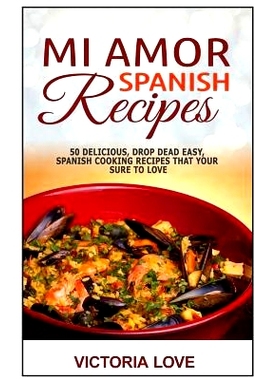 预订 Mi Amor Spanish Recipes!: 50 Perfect, Drop Dead Easy, Lip Smacking Delicious Span: 9781508889748