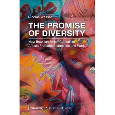 预订 The Promise of Diversity: How Brazilian Brand Capitalism Affects Precarious Identities and Work: 9783837637540