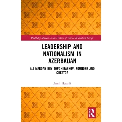 预订 Leadership and Nationalism in Azerbaijan: Ali Mardan bey Topchibashov, Founder and Creator 阿塞拜疆领导*与民族主义